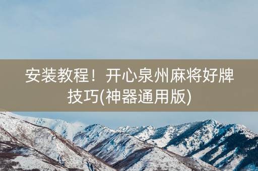 安装教程！开心泉州麻将好牌技巧(神器通用版)