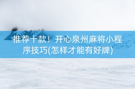 推荐十款！开心泉州麻将小程序技巧(怎样才能有好牌)