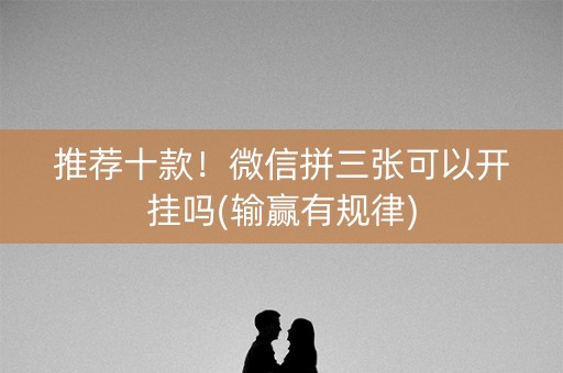 推荐十款！微信拼三张可以开挂吗(输赢有规律)