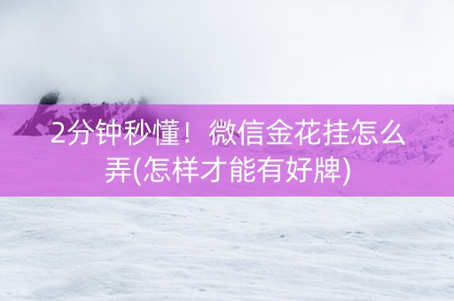 2分钟秒懂！微信金花挂怎么弄(怎样才能有好牌)