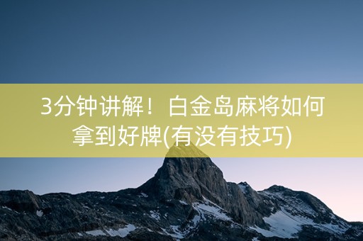 3分钟讲解！白金岛麻将如何拿到好牌(有没有技巧)