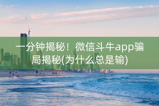 一分钟揭秘！微信斗牛app骗局揭秘(为什么总是输)