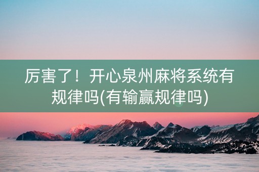 厉害了！开心泉州麻将系统有规律吗(有输赢规律吗)