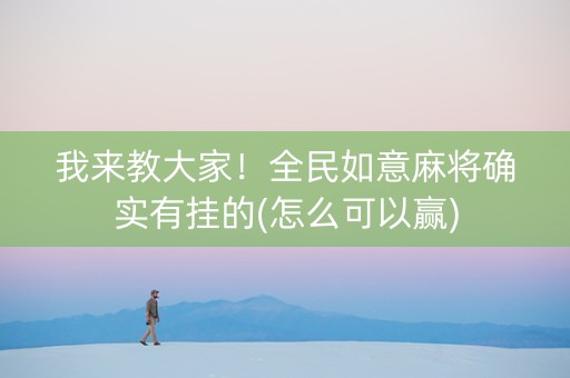 我来教大家！全民如意麻将确实有挂的(怎么可以赢)