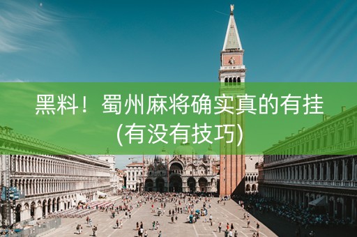 黑料！蜀州麻将确实真的有挂(有没有技巧)