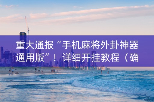 重大通报“手机麻将外卦神器通用版”！详细开挂教程（确实真的有挂)-知乎