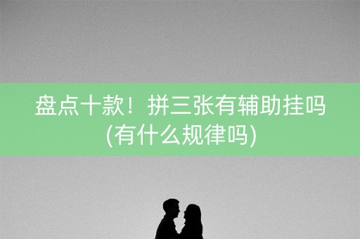 盘点十款！拼三张有辅助挂吗(有什么规律吗)