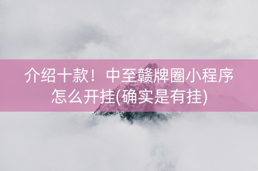 介绍十款！中至赣牌圈小程序怎么开挂(确实是有挂)