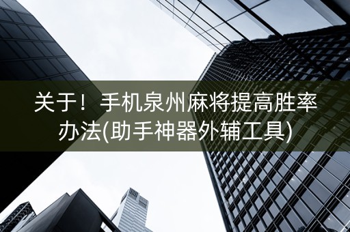 关于！手机泉州麻将提高胜率办法(助手神器外辅工具)