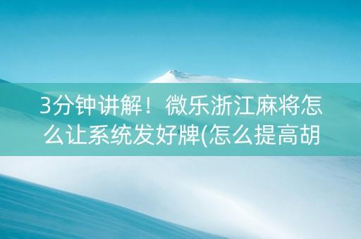 3分钟讲解！微乐浙江麻将怎么让系统发好牌(怎么提高胡牌率)