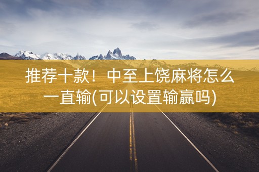 推荐十款！中至上饶麻将怎么一直输(可以设置输赢吗)