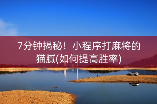 7分钟揭秘！小程序打麻将的猫腻(如何提高胜率)