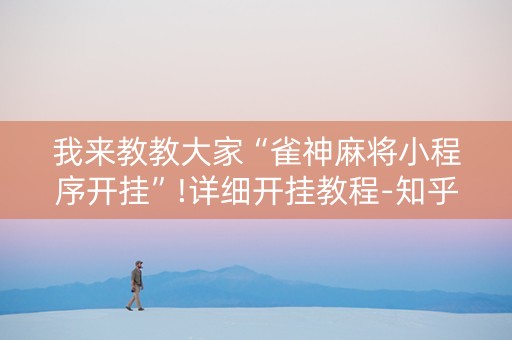 我来教教大家“雀神麻将小程序开挂”!详细开挂教程-知乎