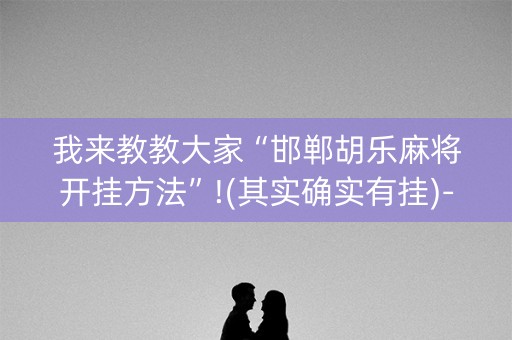 我来教教大家“邯郸胡乐麻将开挂方法”!(其实确实有挂)-知乎