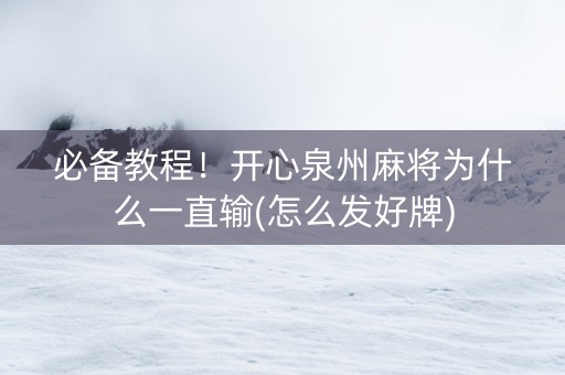 必备教程！开心泉州麻将为什么一直输(怎么发好牌)