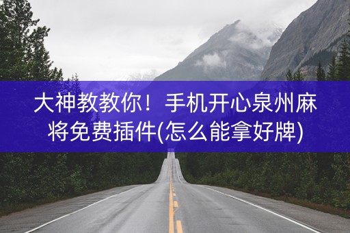 大神教教你！手机开心泉州麻将免费插件(怎么能拿好牌)