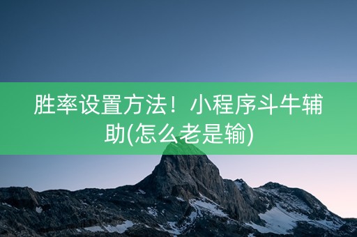 胜率设置方法！小程序斗牛辅助(怎么老是输)