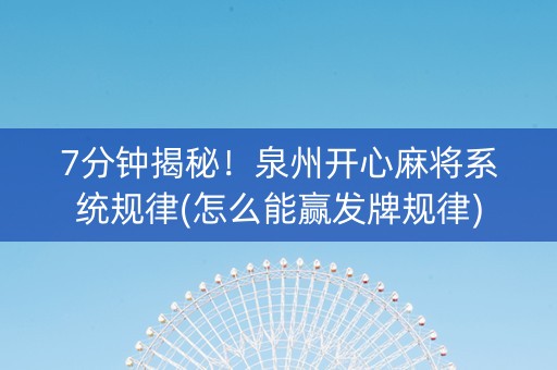 7分钟揭秘！泉州开心麻将系统规律(怎么能赢发牌规律)