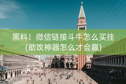 黑料！微信链接斗牛怎么买挂(助攻神器怎么才会赢)