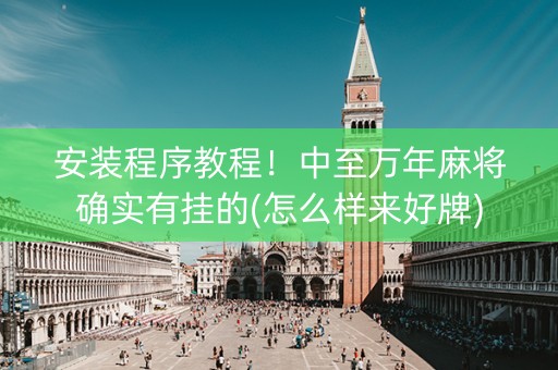 安装程序教程！中至万年麻将确实有挂的(怎么样来好牌)