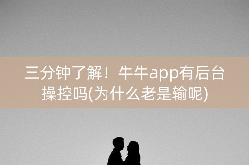 三分钟了解！牛牛app有后台操控吗(为什么老是输呢)
