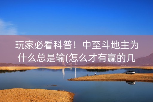 玩家必看科普！中至斗地主为什么总是输(怎么才有赢的几率)
