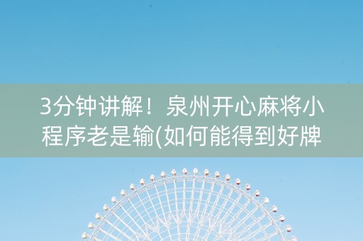3分钟讲解！泉州开心麻将小程序老是输(如何能得到好牌)