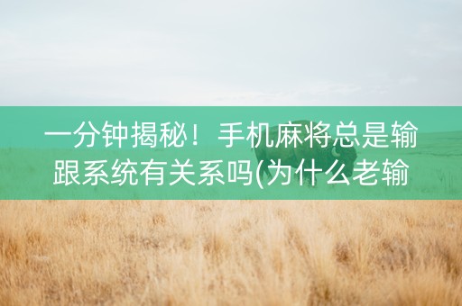 一分钟揭秘！手机麻将总是输跟系统有关系吗(为什么老输)