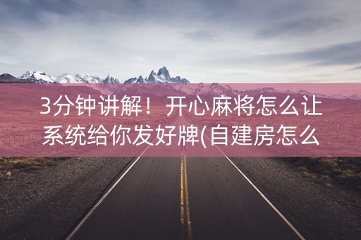 3分钟讲解！开心麻将怎么让系统给你发好牌(自建房怎么赢)