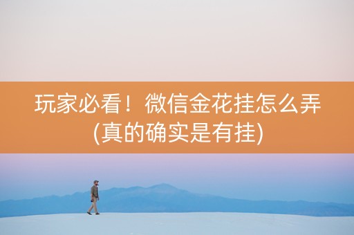 玩家必看！微信金花挂怎么弄(真的确实是有挂)