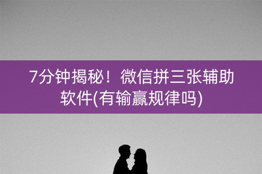 7分钟揭秘！微信拼三张辅助软件(有输赢规律吗)