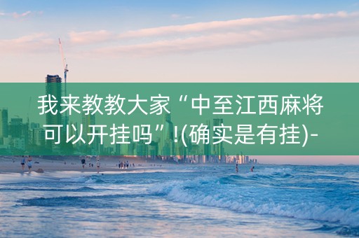 我来教教大家“中至江西麻将可以开挂吗”!(确实是有挂)-知乎