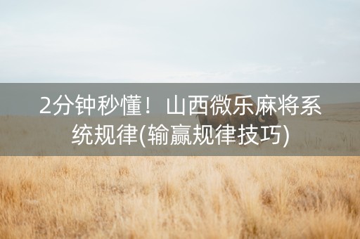 2分钟秒懂！山西微乐麻将系统规律(输赢规律技巧)
