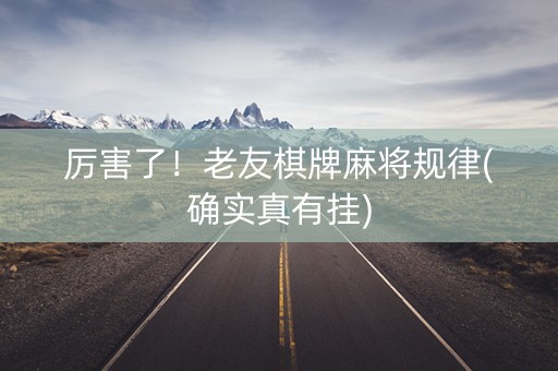 厉害了！老友棋牌麻将规律(确实真有挂)