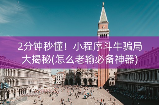 2分钟秒懂！小程序斗牛骗局大揭秘(怎么老输必备神器)