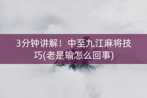 3分钟讲解！中至九江麻将技巧(老是输怎么回事)