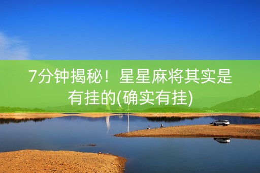7分钟揭秘！星星麻将其实是有挂的(确实有挂)