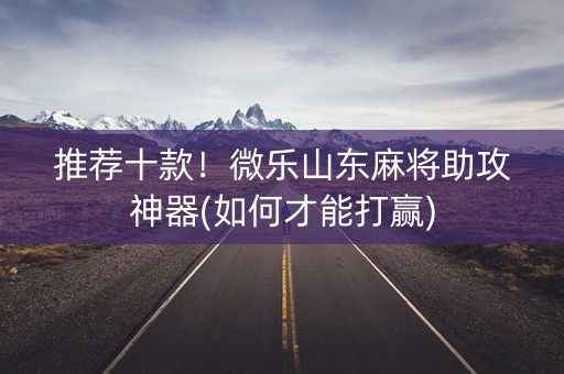 推荐十款！微乐山东麻将助攻神器(如何才能打赢)