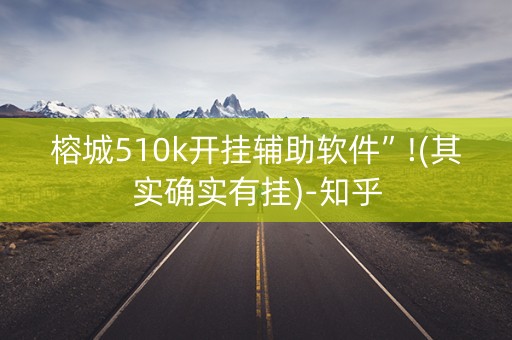 榕城510k开挂辅助软件”!(其实确实有挂)-知乎