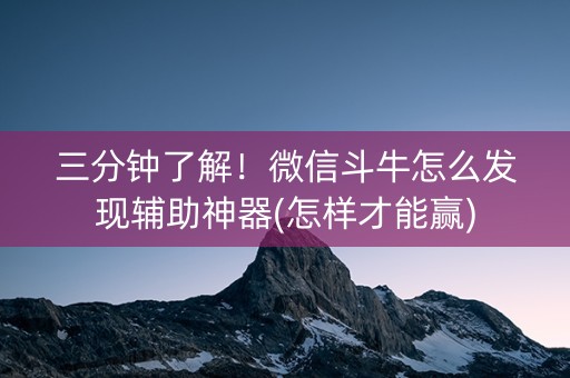 三分钟了解！微信斗牛怎么发现辅助神器(怎样才能赢)