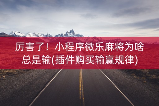 厉害了！小程序微乐麻将为啥总是输(插件购买输赢规律)