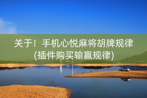 关于！手机心悦麻将胡牌规律(插件购买输赢规律)