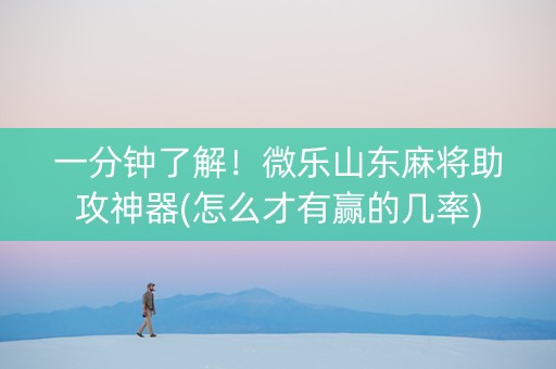 一分钟了解！微乐山东麻将助攻神器(怎么才有赢的几率)