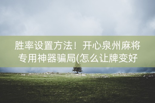 胜率设置方法！开心泉州麻将专用神器骗局(怎么让牌变好)