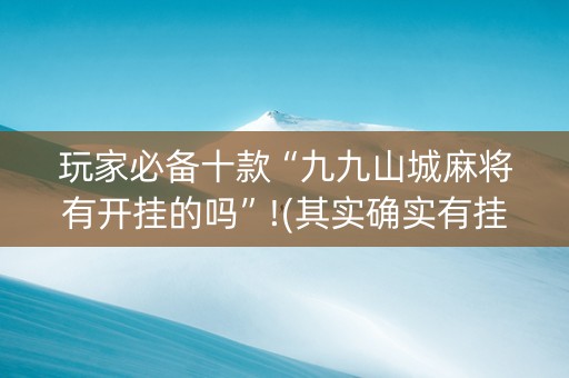 玩家必备十款“九九山城麻将有开挂的吗”!(其实确实有挂)-知乎