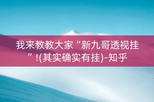 我来教教大家“新九哥透视挂”!(其实确实有挂)-知乎