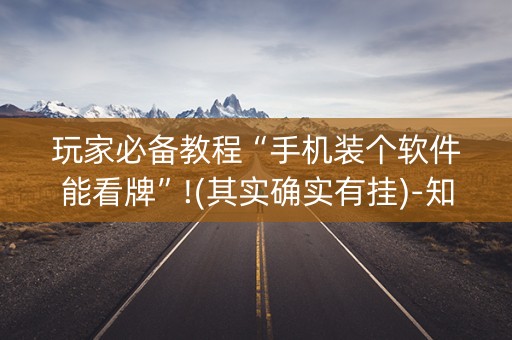 玩家必备教程“手机装个软件能看牌”!(其实确实有挂)-知乎