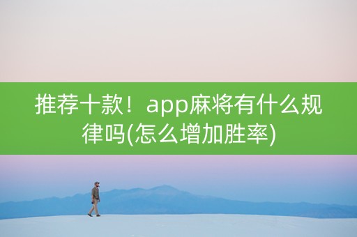 推荐十款！app麻将有什么规律吗(怎么增加胜率)