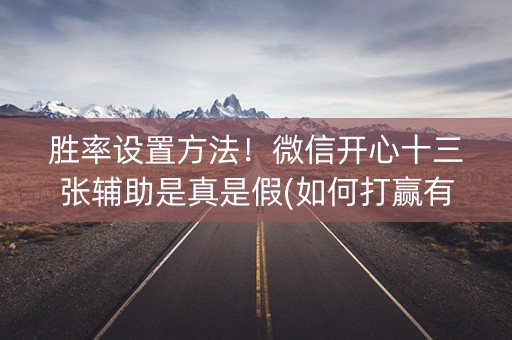 胜率设置方法！微信开心十三张辅助是真是假(如何打赢有插件吗)