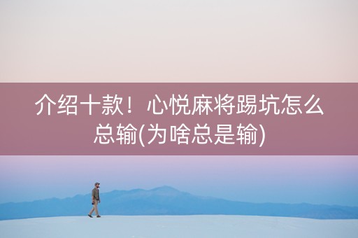 介绍十款！心悦麻将踢坑怎么总输(为啥总是输)